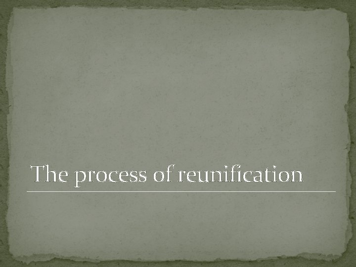 The process of reunification 