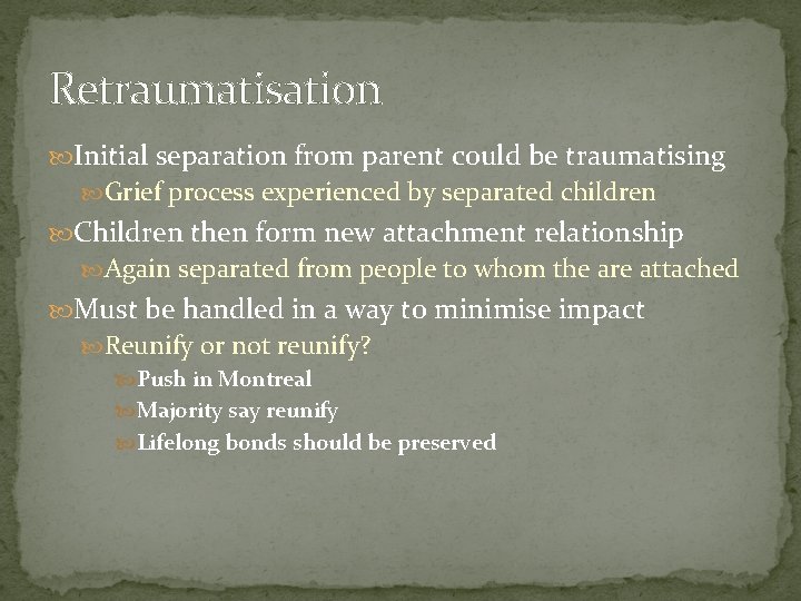 Retraumatisation Initial separation from parent could be traumatising Grief process experienced by separated children
