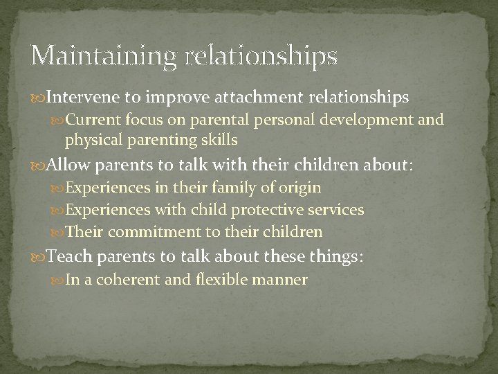 Maintaining relationships Intervene to improve attachment relationships Current focus on parental personal development and