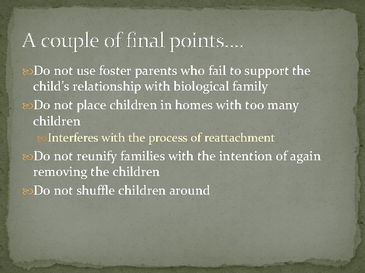 A couple of final points. . Do not use foster parents who fail to