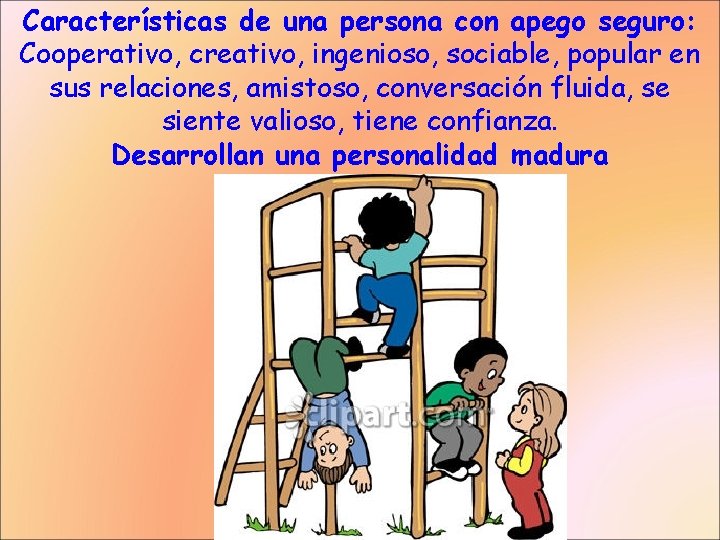 Características de una persona con apego seguro: Cooperativo, creativo, ingenioso, sociable, popular en sus