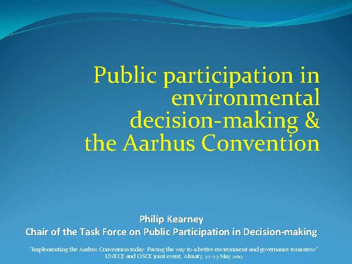 Public participation in environmental decision-making & the Aarhus Convention Philip Kearney Chair of the