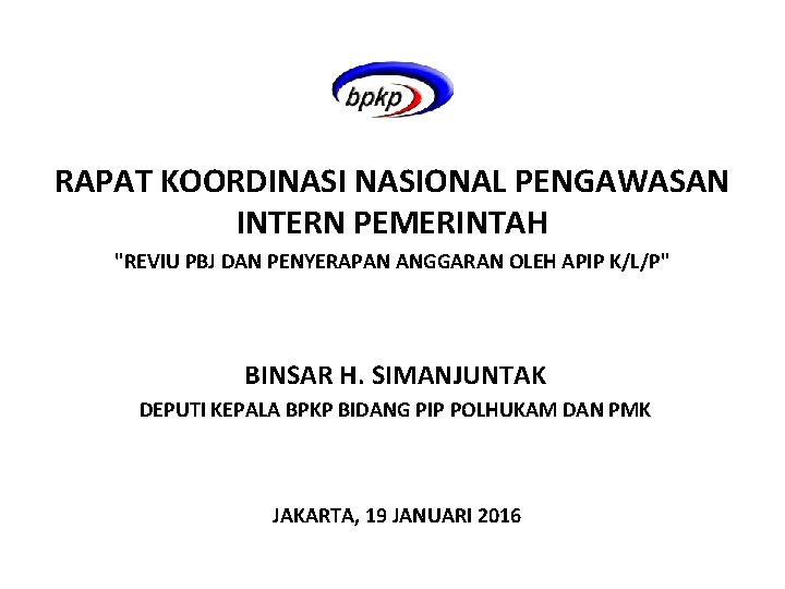 RAPAT KOORDINASIONAL PENGAWASAN INTERN PEMERINTAH "REVIU PBJ DAN PENYERAPAN ANGGARAN OLEH APIP K/L/P" BINSAR