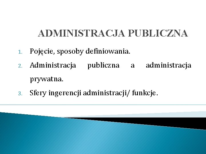 ADMINISTRACJA PUBLICZNA 1. Pojęcie, sposoby definiowania. 2. Administracja publiczna a administracja prywatna. 3. Sfery