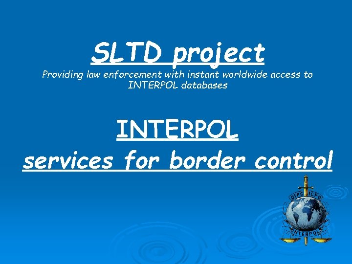 SLTD project Providing law enforcement with instant worldwide access to INTERPOL databases INTERPOL services