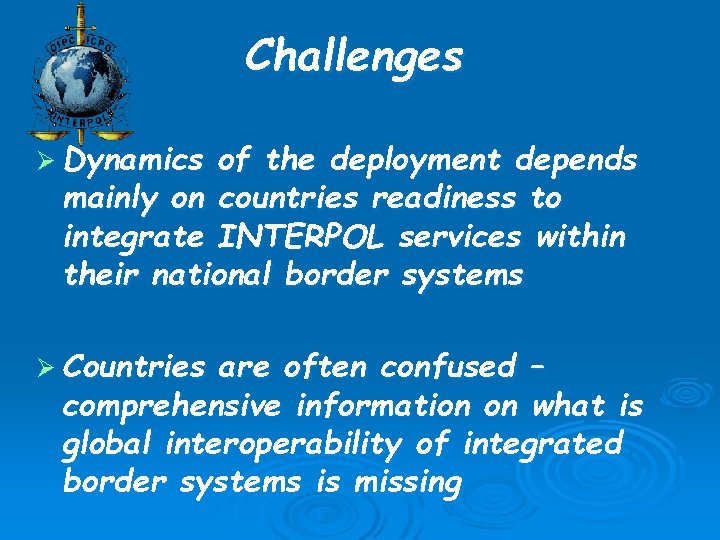 Challenges Ø Dynamics of the deployment depends mainly on countries readiness to integrate INTERPOL