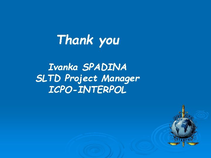 Thank you Ivanka SPADINA SLTD Project Manager ICPO-INTERPOL 