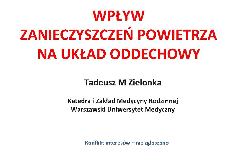 WPŁYW ZANIECZYSZCZEŃ POWIETRZA NA UKŁAD ODDECHOWY Tadeusz M Zielonka Katedra i Zakład Medycyny Rodzinnej