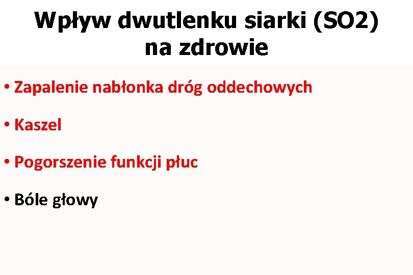 Wpływ dwutlenku siarki (SO 2) na zdrowie • Zapalenie nabłonka dróg oddechowych • Kaszel Wpływ dwutlenku siarki (SO 2) na zdrowie • Zapalenie nabłonka dróg oddechowych • Kaszel