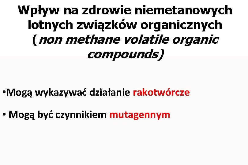 Wpływ na zdrowie niemetanowych lotnych związków organicznych (non methane volatile organic compounds) • Mogą