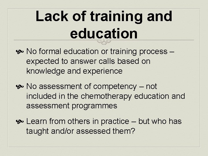 Lack of training and education No formal education or training process – expected to