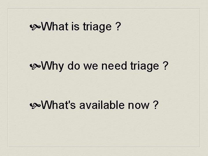  What is triage ? Why do we need triage ? What's available now