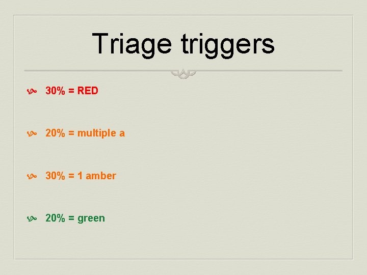 Triage triggers 30% = RED 20% = multiple a 30% = 1 amber 20%