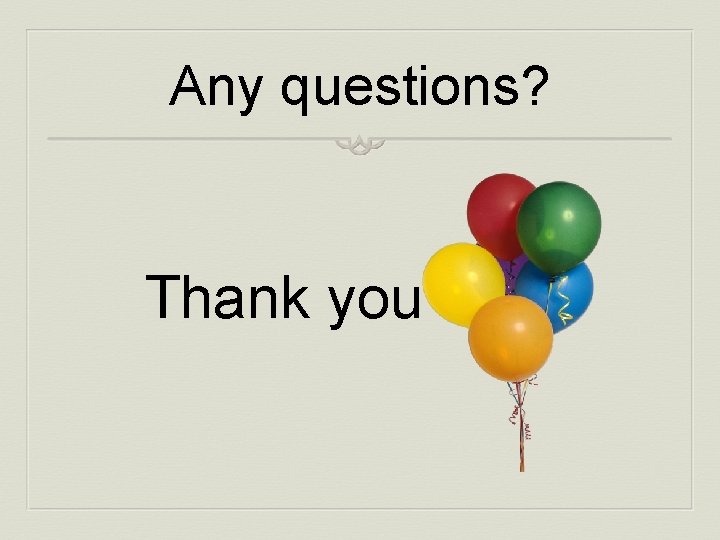 Any questions? Thank you 