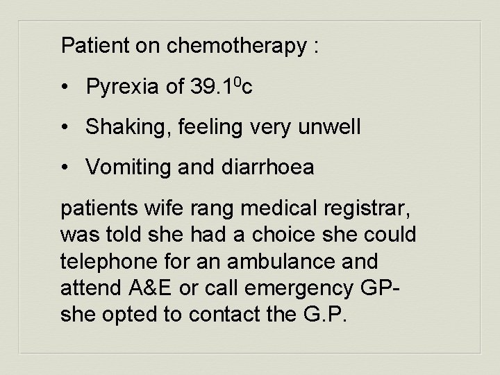 Patient on chemotherapy : • Pyrexia of 39. 10 c • Shaking, feeling very