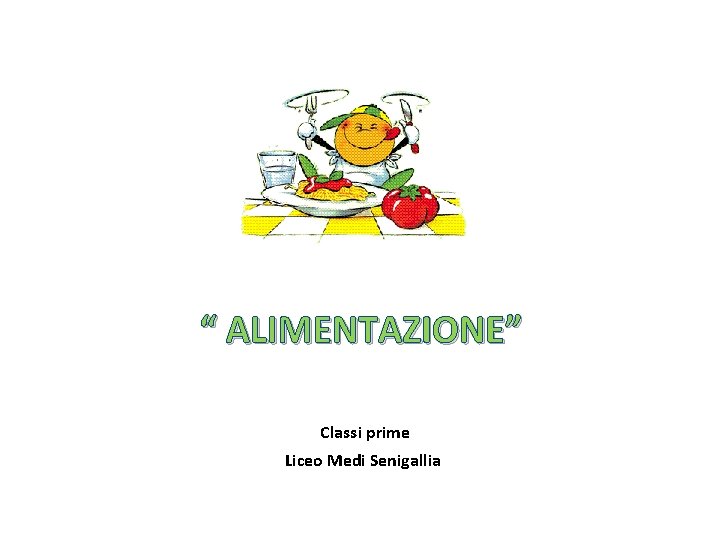 “ ALIMENTAZIONE” Classi prime Liceo Medi Senigallia “ ALIMENTAZIONE” Classi prime Liceo Medi Senigallia