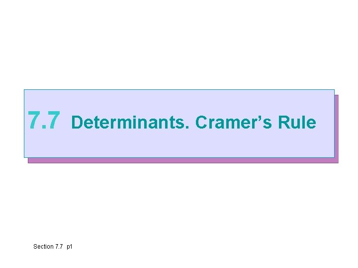 7. 7 Determinants. Cramer’s Rule Section 7. 7 p 1 