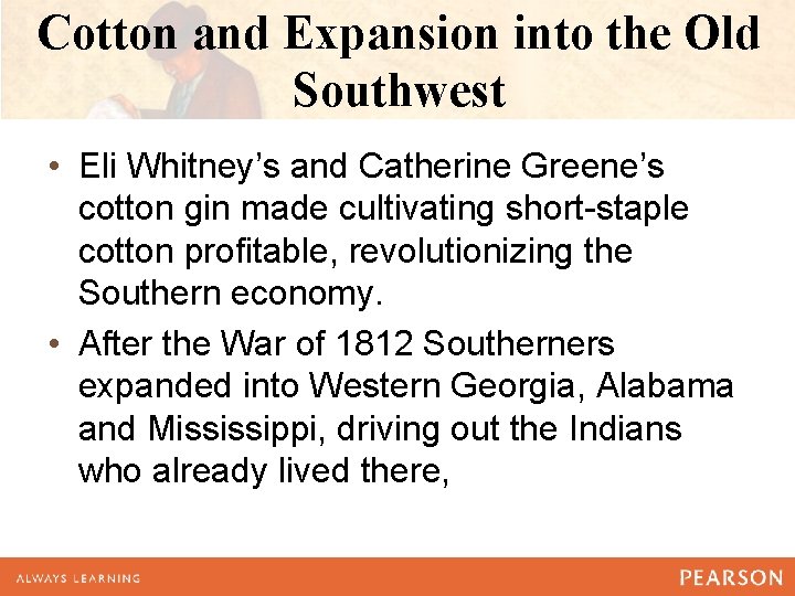 Cotton and Expansion into the Old Southwest • Eli Whitney’s and Catherine Greene’s cotton