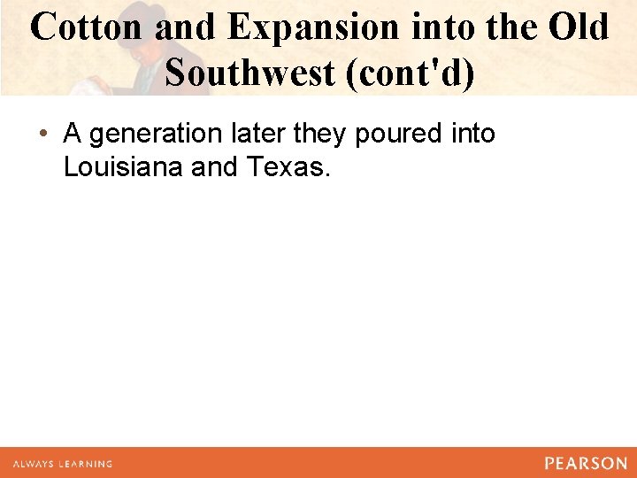 Cotton and Expansion into the Old Southwest (cont'd) • A generation later they poured