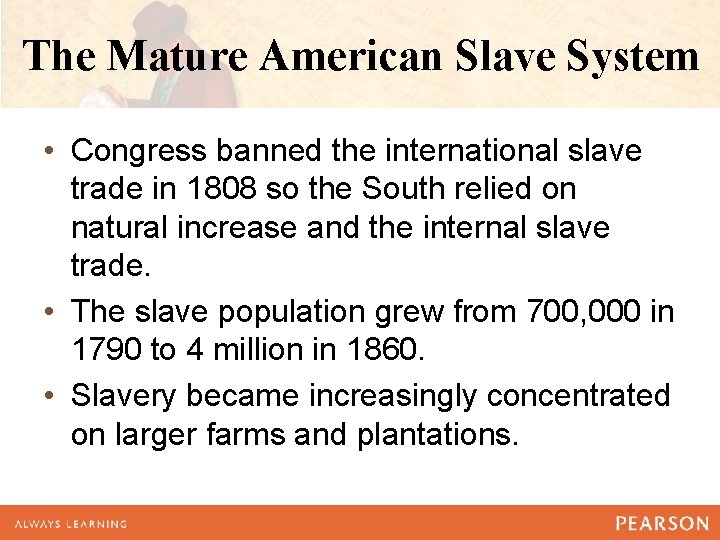 The Mature American Slave System • Congress banned the international slave trade in 1808