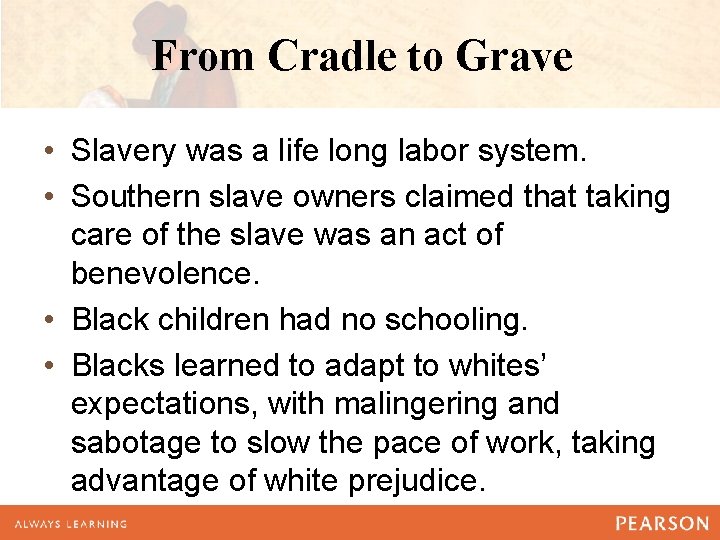 From Cradle to Grave • Slavery was a life long labor system. • Southern