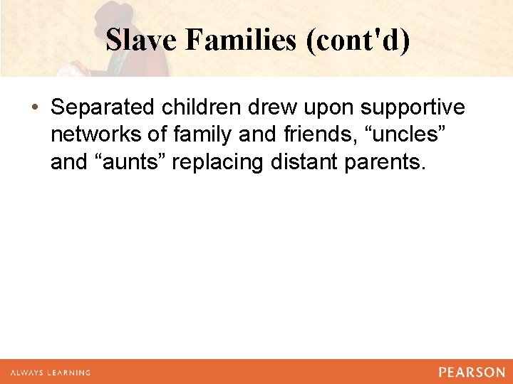 Slave Families (cont'd) • Separated children drew upon supportive networks of family and friends,