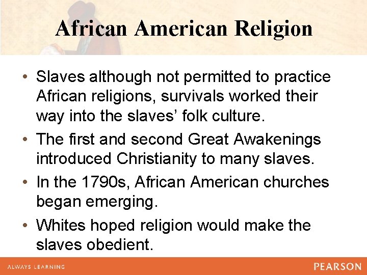 African American Religion • Slaves although not permitted to practice African religions, survivals worked