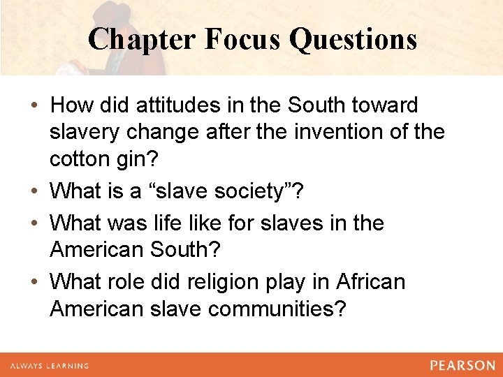 Chapter Focus Questions • How did attitudes in the South toward slavery change after