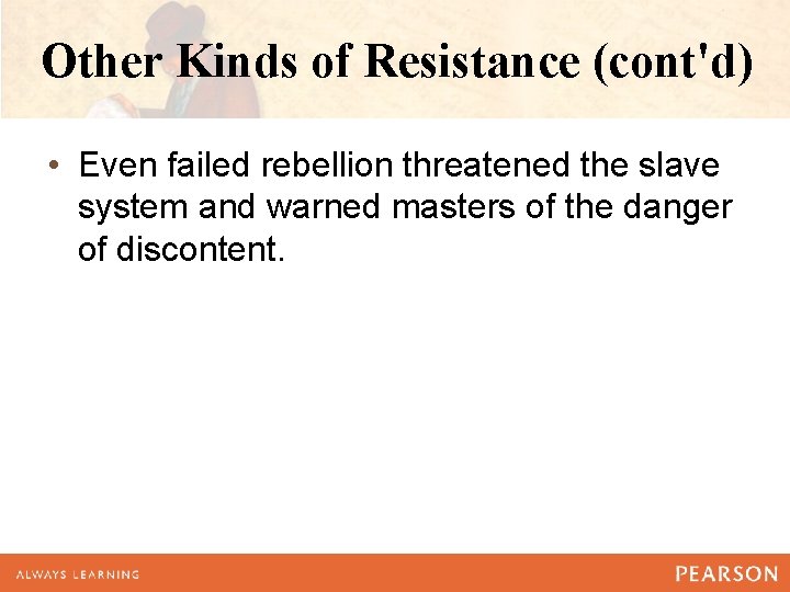 Other Kinds of Resistance (cont'd) • Even failed rebellion threatened the slave system and