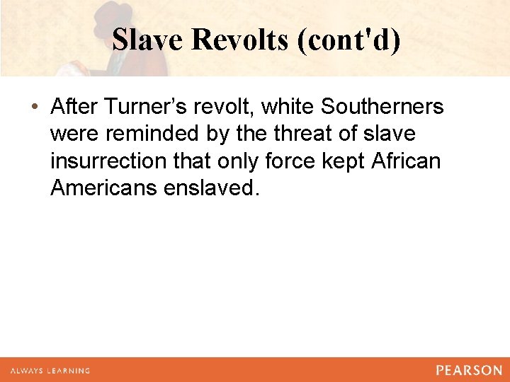 Slave Revolts (cont'd) • After Turner’s revolt, white Southerners were reminded by the threat