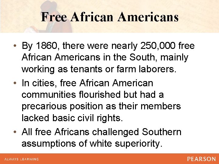 Free African Americans • By 1860, there were nearly 250, 000 free African Americans