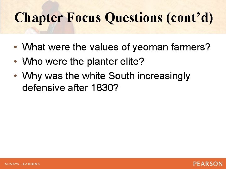 Chapter Focus Questions (cont’d) • What were the values of yeoman farmers? • Who