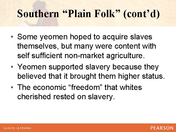Southern “Plain Folk” (cont’d) • Some yeomen hoped to acquire slaves themselves, but many
