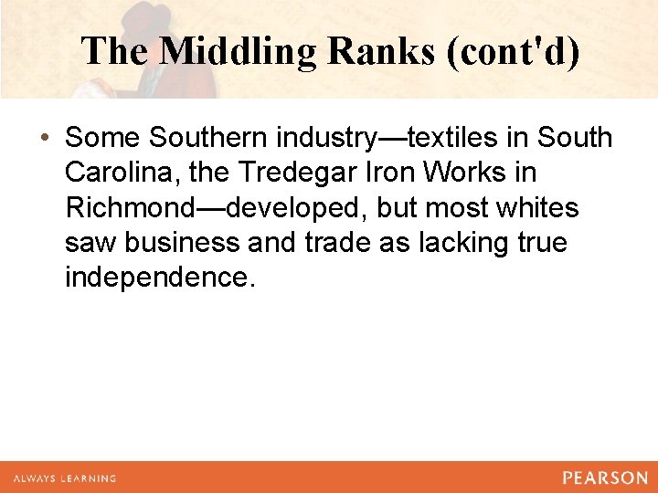 The Middling Ranks (cont'd) • Some Southern industry—textiles in South Carolina, the Tredegar Iron