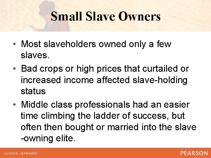 Small Slave Owners • Most slaveholders owned only a few slaves. • Bad crops