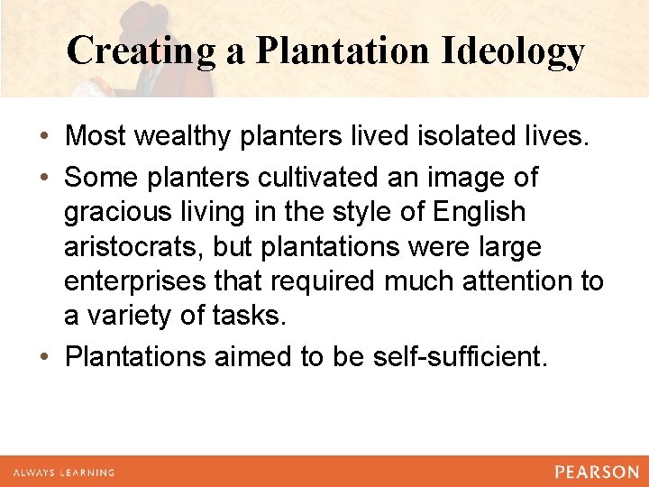 Creating a Plantation Ideology • Most wealthy planters lived isolated lives. • Some planters