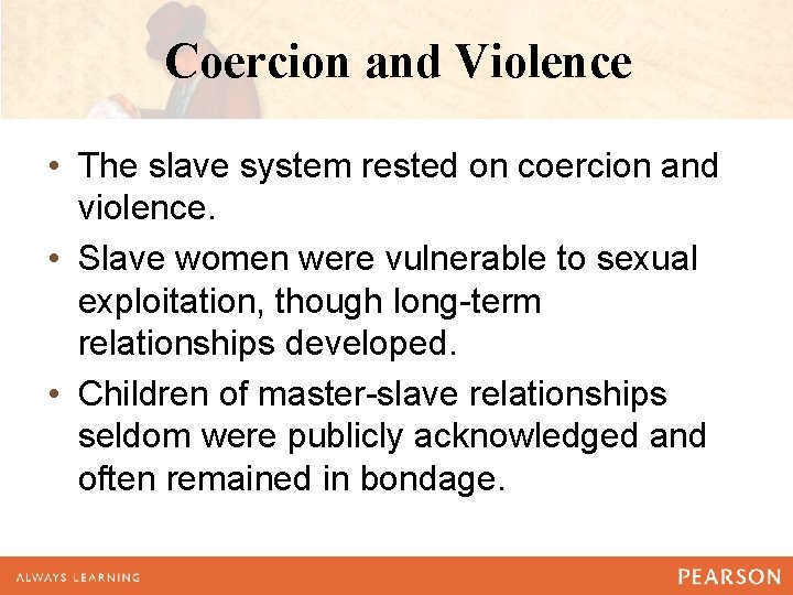 Coercion and Violence • The slave system rested on coercion and violence. • Slave