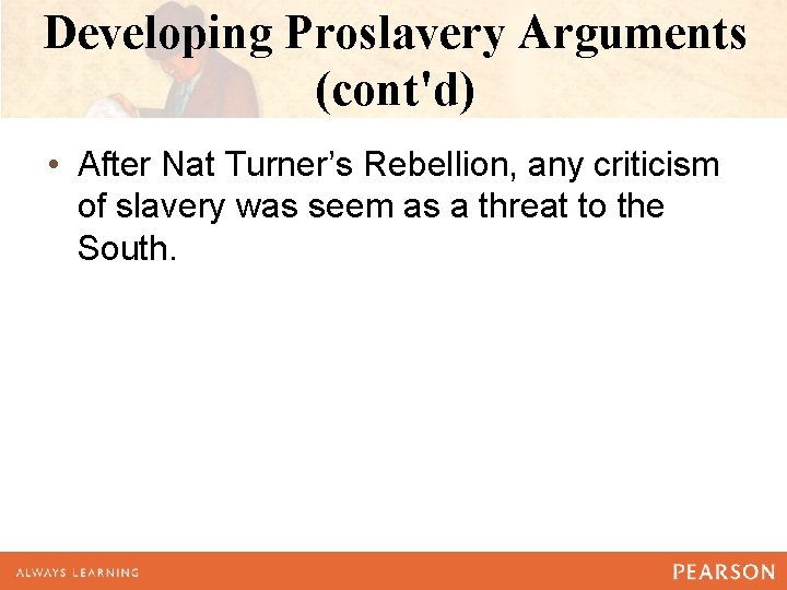 Developing Proslavery Arguments (cont'd) • After Nat Turner’s Rebellion, any criticism of slavery was