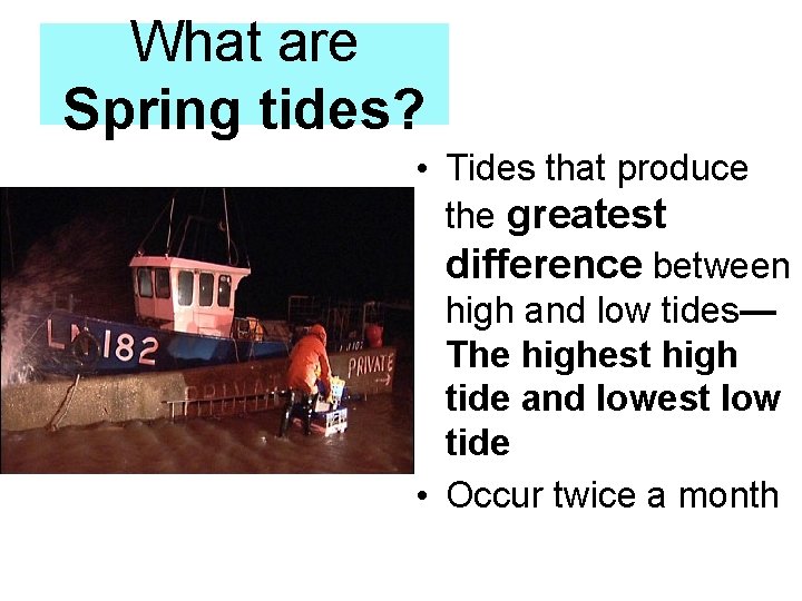 What are Spring tides? • Tides that produce the greatest difference between high and
