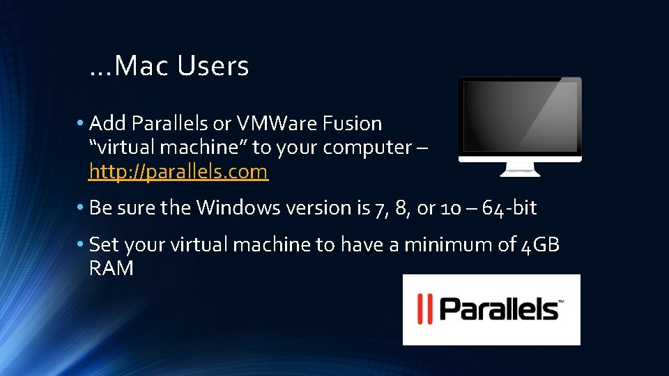 …Mac Users • Add Parallels or VMWare Fusion “virtual machine” to your computer –