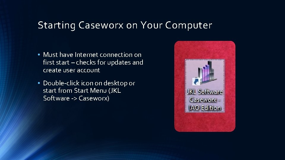 Starting Caseworx on Your Computer • Must have Internet connection on first start –