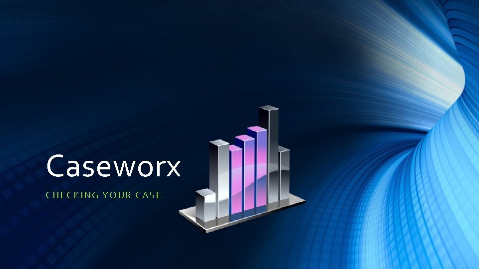 Caseworx CHECKING Y OU R CAS E 
