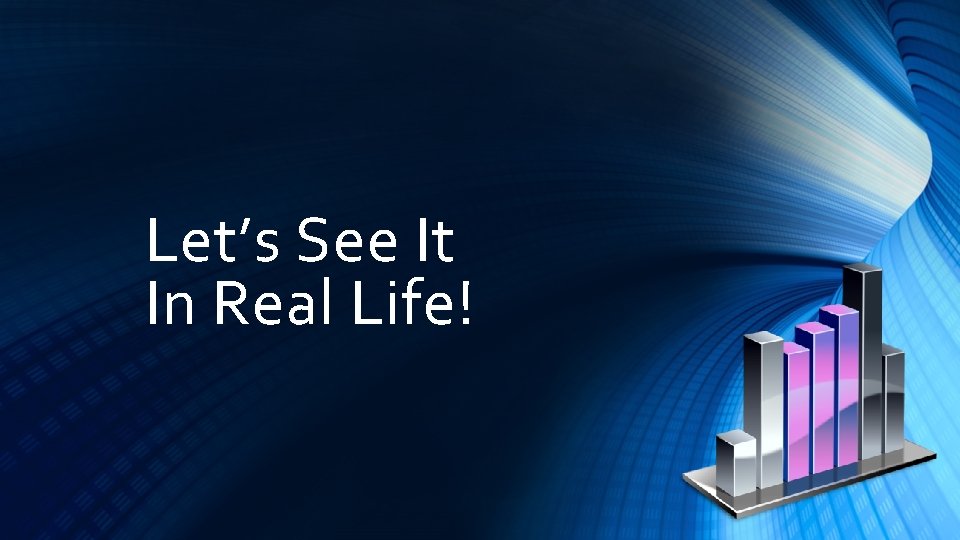 Let’s See It In Real Life! 