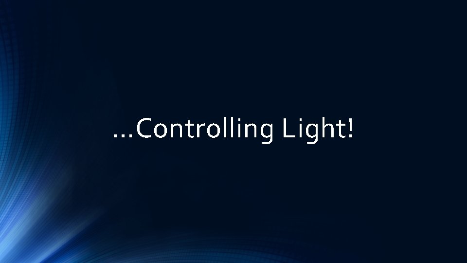 …Controlling Light! 