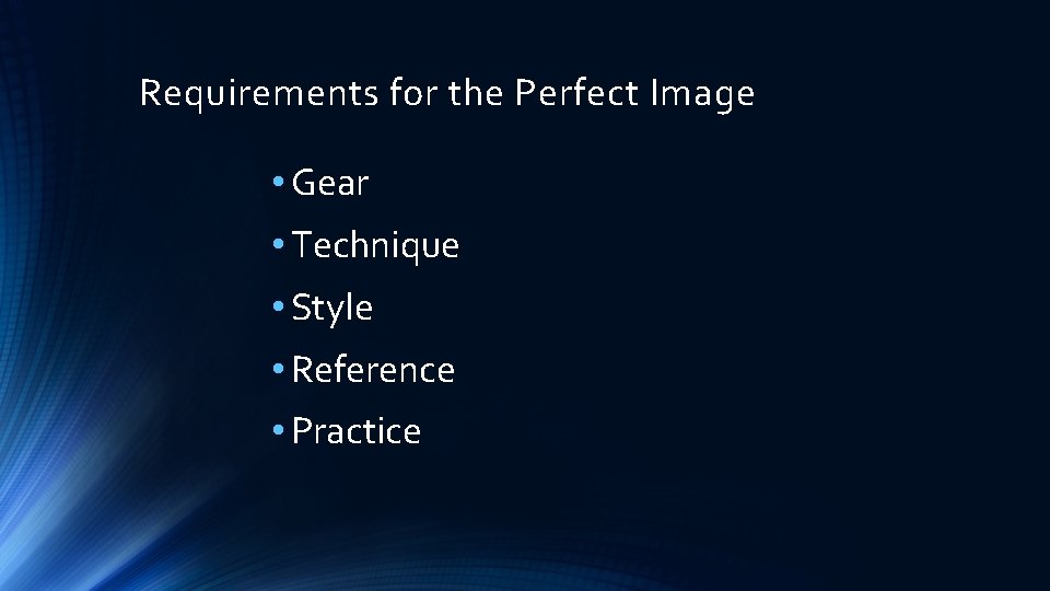 Requirements for the Perfect Image • Gear • Technique • Style • Reference •