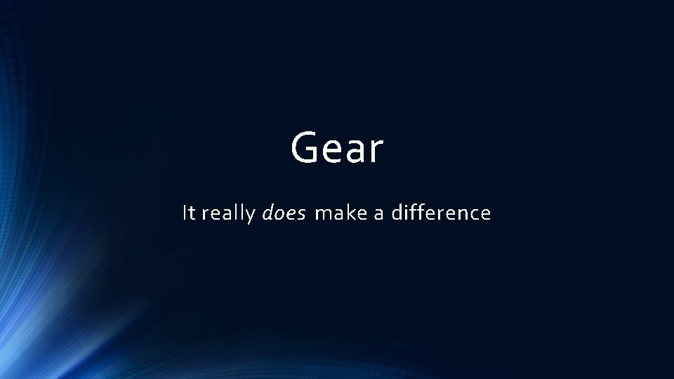 Gear It really does make a difference 