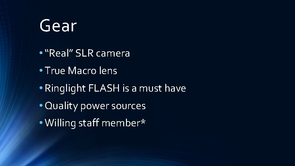 Gear • “Real” SLR camera • True Macro lens • Ringlight FLASH is a