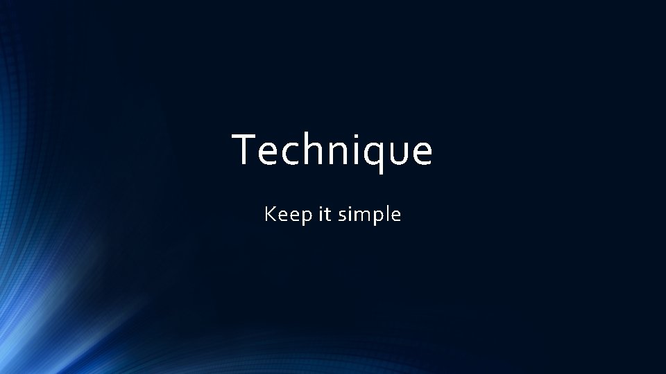 Technique Keep it simple 
