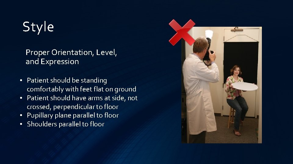 Style Proper Orientation, Level, and Expression • Patient should be standing comfortably with feet