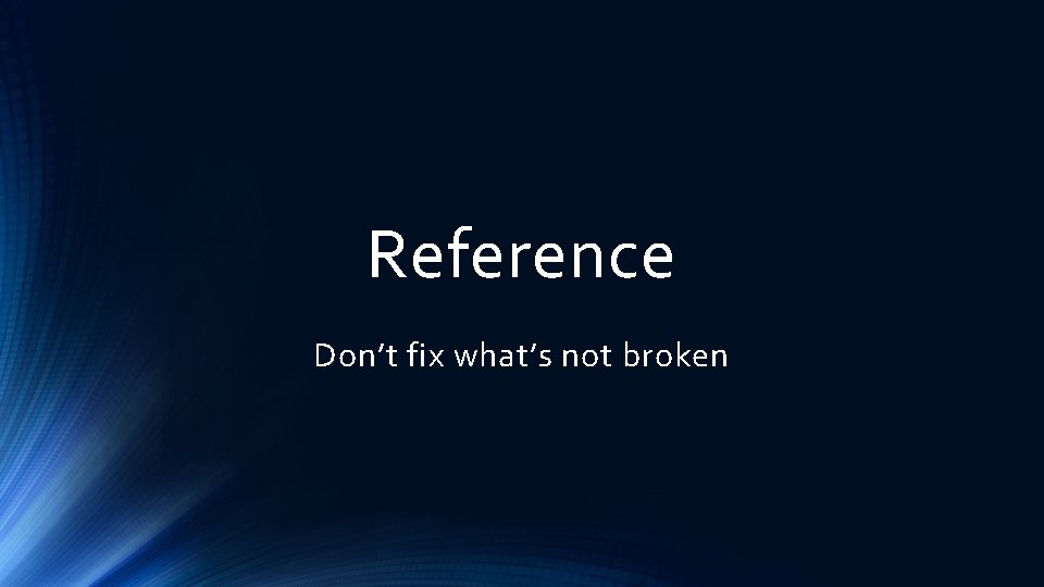 Reference Don’t fix what’s not broken 